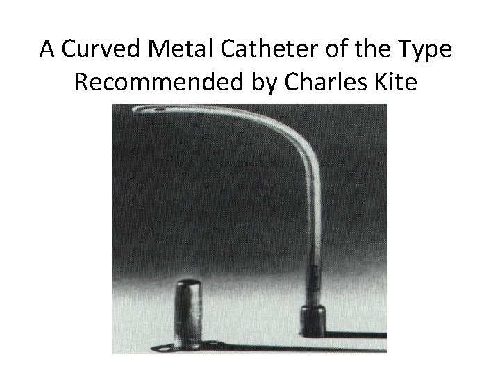 A Curved Metal Catheter of the Type Recommended by Charles Kite 