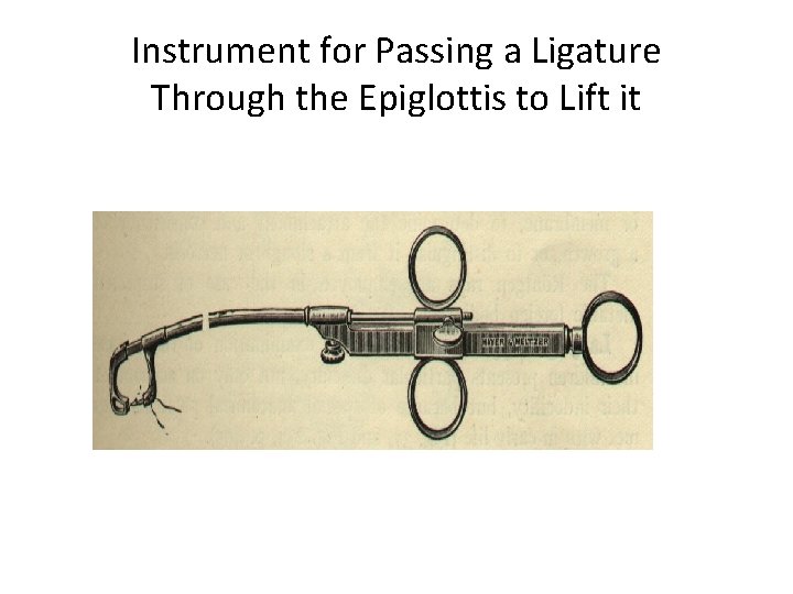 Instrument for Passing a Ligature Through the Epiglottis to Lift it 