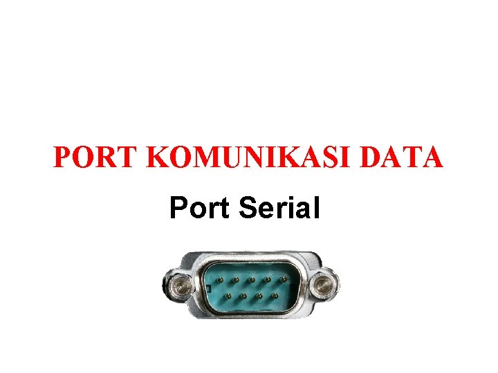 PORT KOMUNIKASI DATA Port Serial 