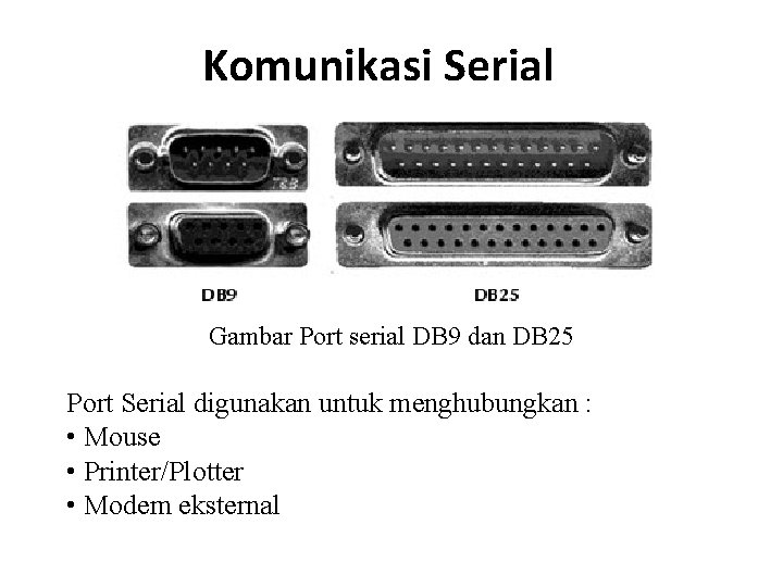 Komunikasi Serial Gambar Port serial DB 9 dan DB 25 Port Serial digunakan untuk