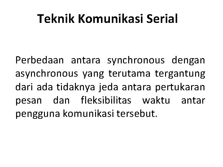 Teknik Komunikasi Serial Perbedaan antara synchronous dengan asynchronous yang terutama tergantung dari ada tidaknya