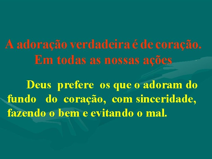 A adoração verdadeira é de coração. Em todas as nossas ações Deus prefere os