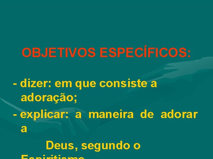 OBJETIVOS ESPECÍFICOS: - dizer: em que consiste a adoração; - explicar: a maneira de