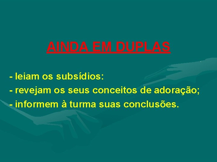 AINDA EM DUPLAS - leiam os subsídios: - revejam os seus conceitos de adoração;