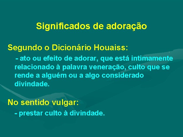 Significados de adoração Segundo o Dicionário Houaiss: - ato ou efeito de adorar, que