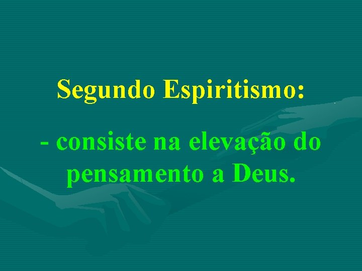Segundo Espiritismo: - consiste na elevação do pensamento a Deus. 