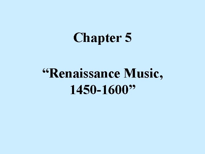 Chapter 5 “Renaissance Music, 1450 -1600” 