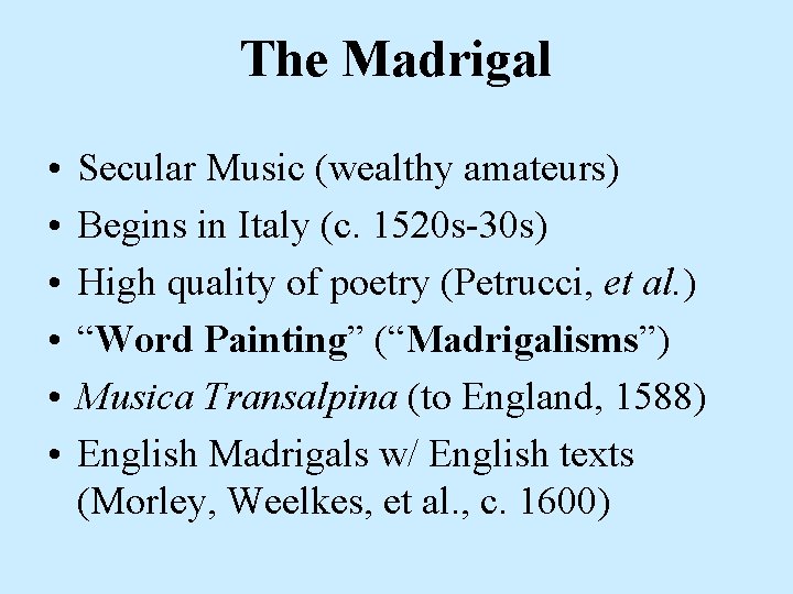 The Madrigal • • • Secular Music (wealthy amateurs) Begins in Italy (c. 1520