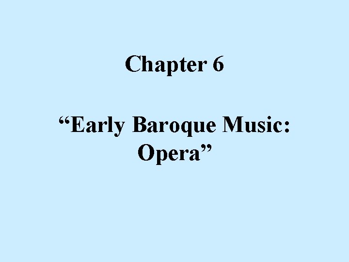 Chapter 6 “Early Baroque Music: Opera” 