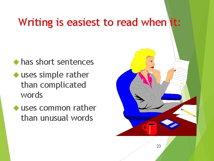 Writing is easiest to read when it: has short sentences uses simple rather than