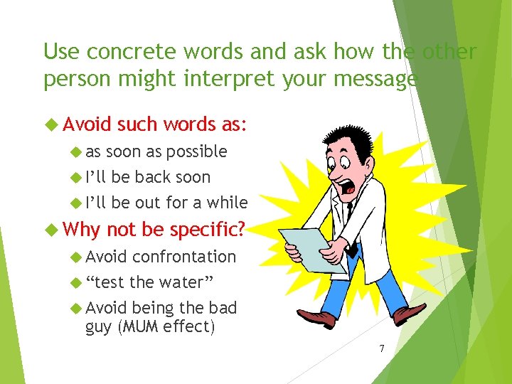 Use concrete words and ask how the other person might interpret your message Avoid