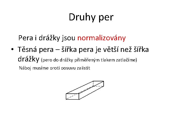 Druhy per Pera i drážky jsou normalizovány • Těsná pera – šířka pera je