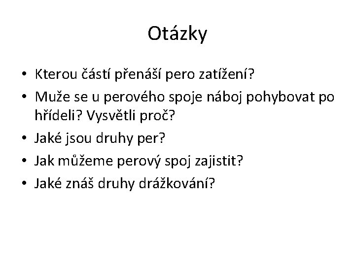 Otázky • Kterou částí přenáší pero zatížení? • Muže se u perového spoje náboj