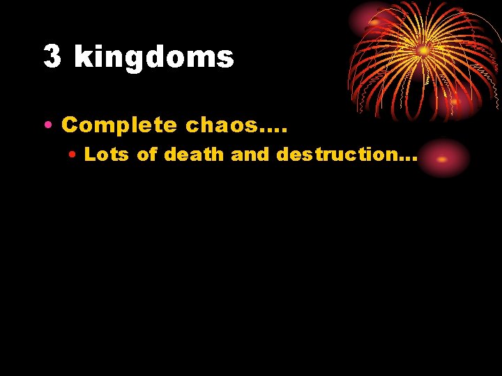 3 kingdoms • Complete chaos…. • Lots of death and destruction… 