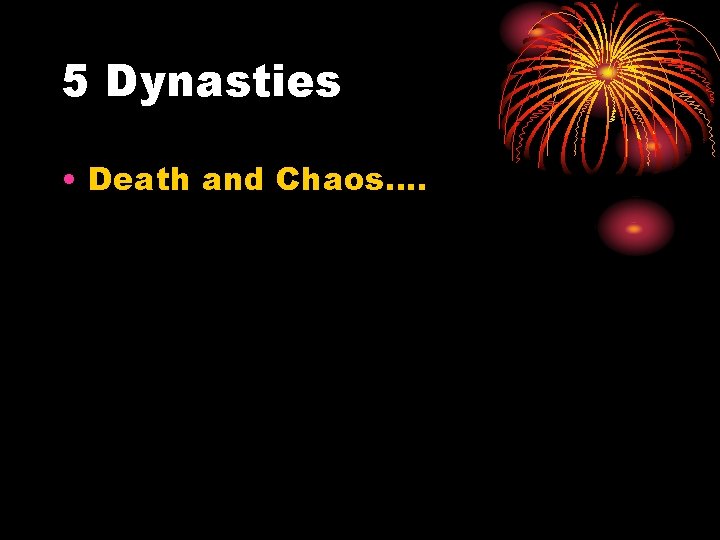 5 Dynasties • Death and Chaos…. 