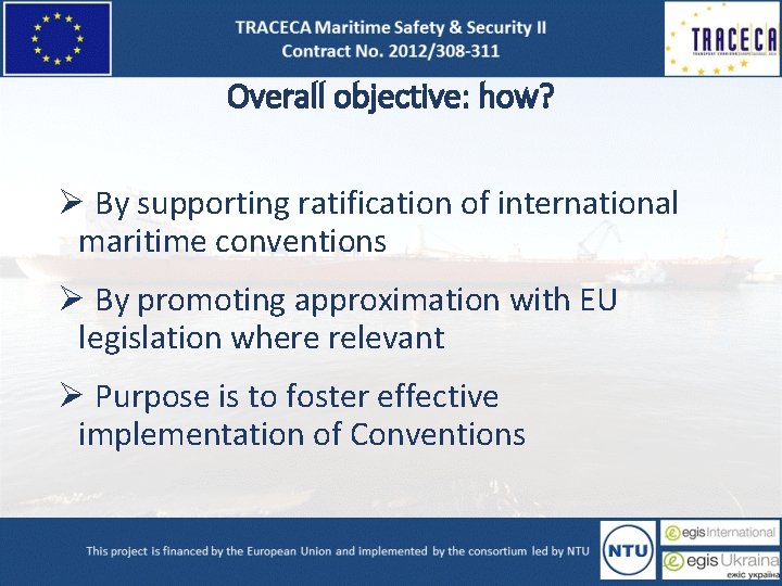 Overall objective: how? Ø By supporting ratification of international maritime conventions Ø By promoting