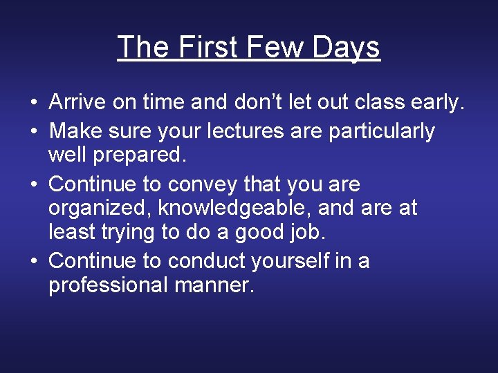 The First Few Days • Arrive on time and don’t let out class early.