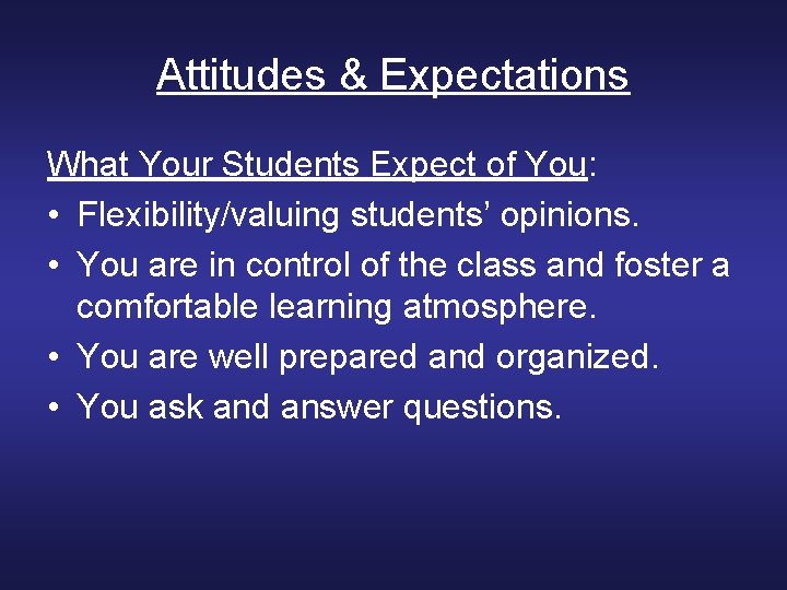Attitudes & Expectations What Your Students Expect of You: • Flexibility/valuing students’ opinions. •