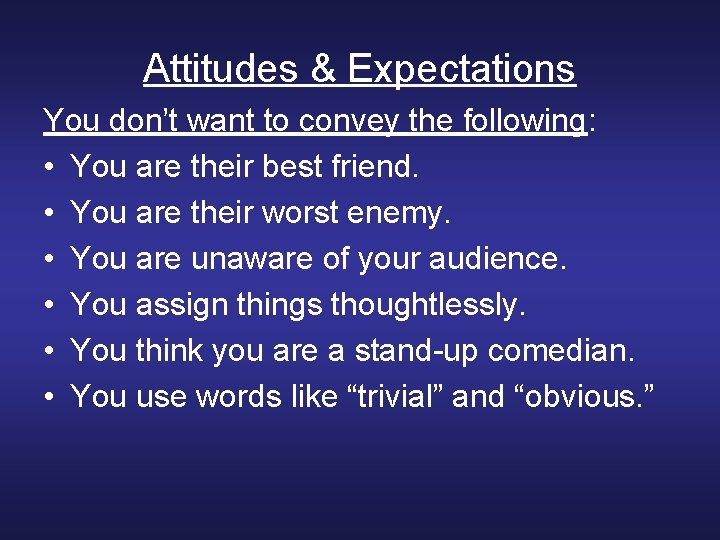 Attitudes & Expectations You don’t want to convey the following: • You are their