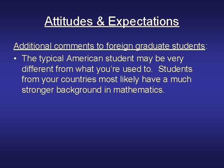 Attitudes & Expectations Additional comments to foreign graduate students: • The typical American student