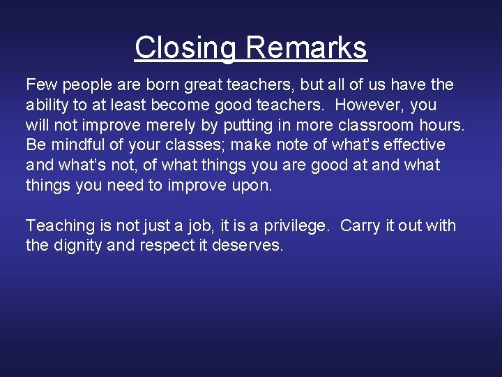 Closing Remarks Few people are born great teachers, but all of us have the