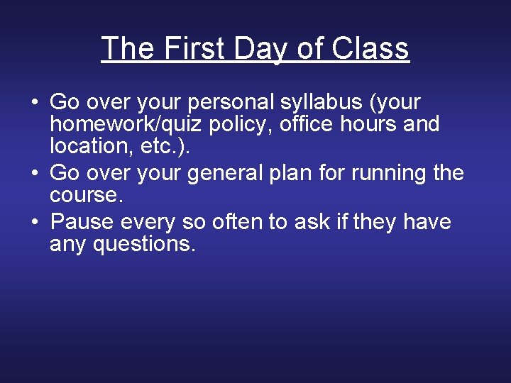 The First Day of Class • Go over your personal syllabus (your homework/quiz policy,