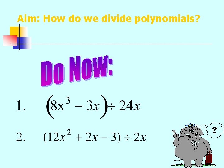 Aim: How do we divide polynomials? 