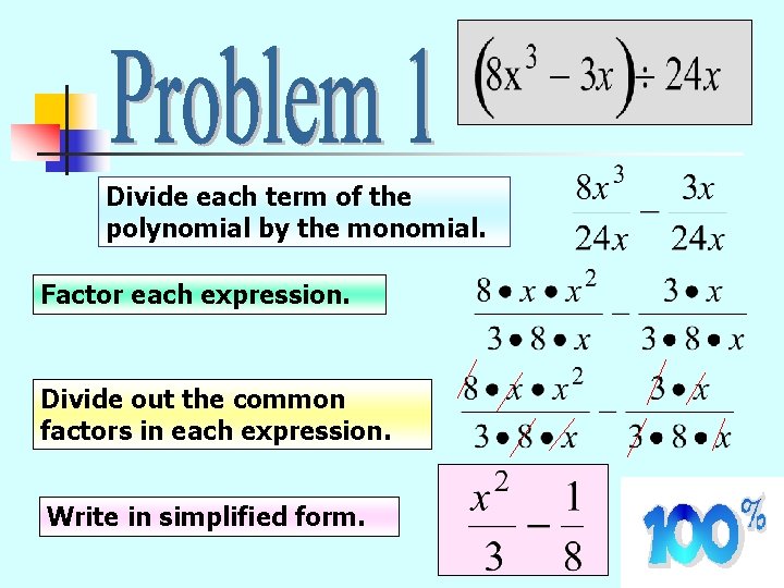 Divide each term of the polynomial by the monomial. Factor each expression. Divide out
