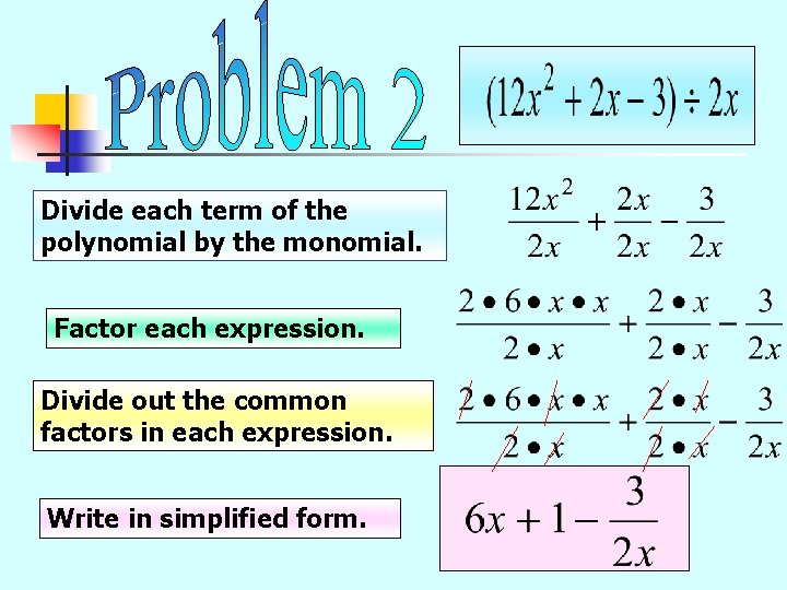 Divide each term of the polynomial by the monomial. Factor each expression. Divide out