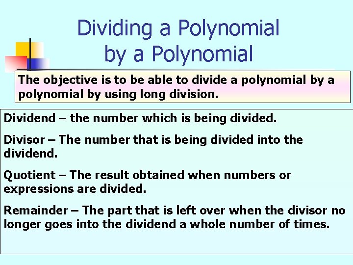 Dividing a Polynomial by a Polynomial The objective is to be able to divide