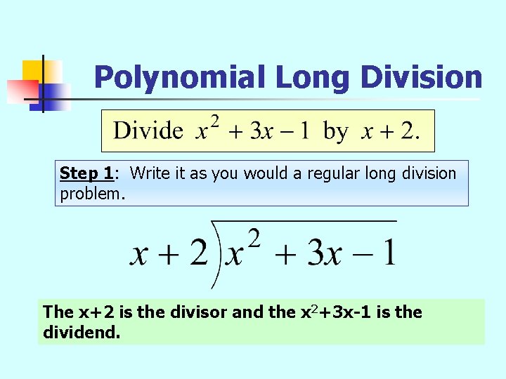 Polynomial Long Division Step 1: Write it as you would a regular long division