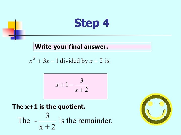 Step 4 Write your final answer. The x+1 is the quotient. 