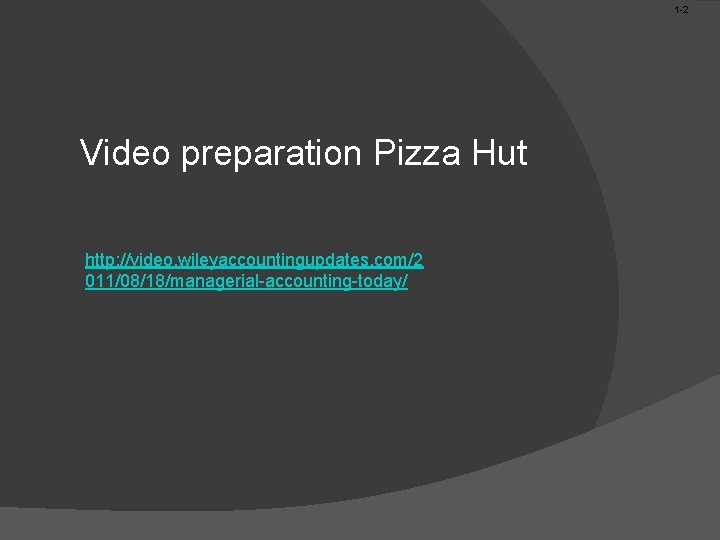 1 -2 Video preparation Pizza Hut http: //video. wileyaccountingupdates. com/2 011/08/18/managerial-accounting-today/ 