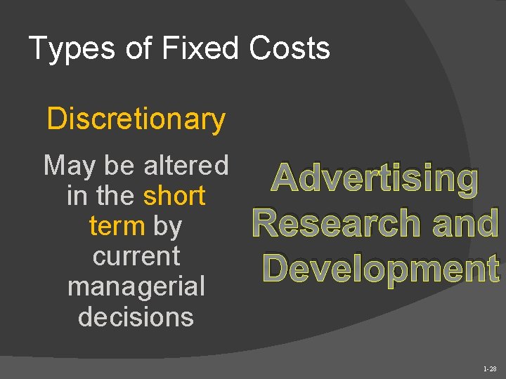 Types of Fixed Costs Discretionary May be altered in the short term by current