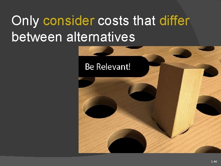 Only consider costs that differ between alternatives 1 -46 