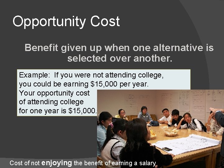 Opportunity Cost Benefit given up when one alternative is selected over another. Example: If