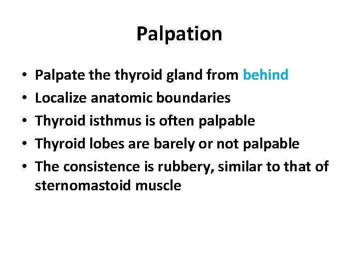 Palpation • • • Palpate thyroid gland from behind Localize anatomic boundaries Thyroid isthmus