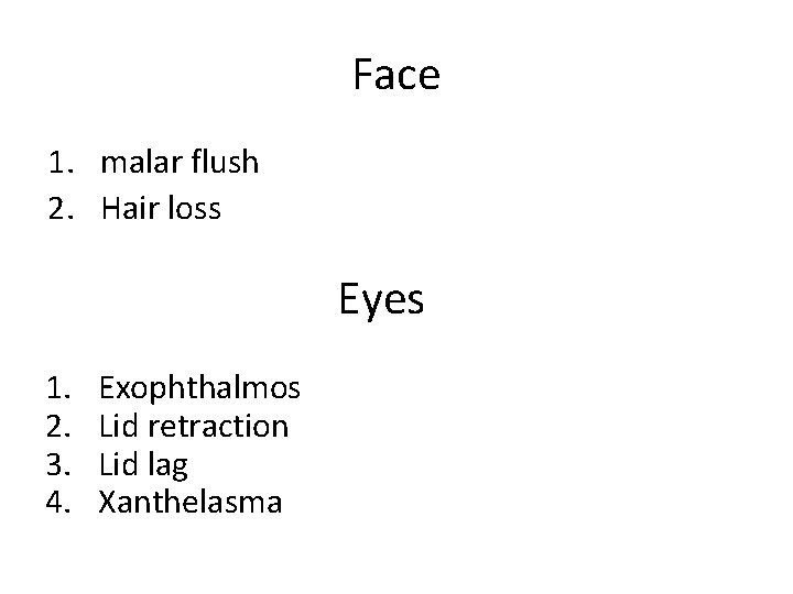 Face 1. malar flush 2. Hair loss Eyes 1. 2. 3. 4. Exophthalmos Lid