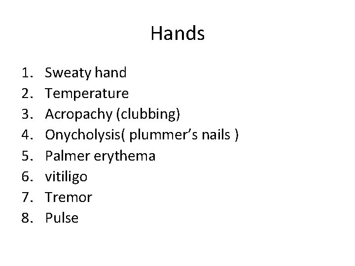 Hands 1. 2. 3. 4. 5. 6. 7. 8. Sweaty hand Temperature Acropachy (clubbing)
