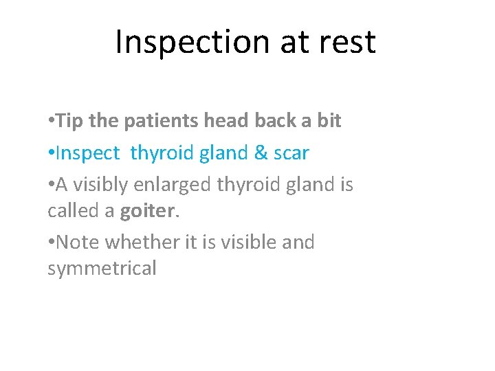 Inspection at rest • Tip the patients head back a bit • Inspect thyroid