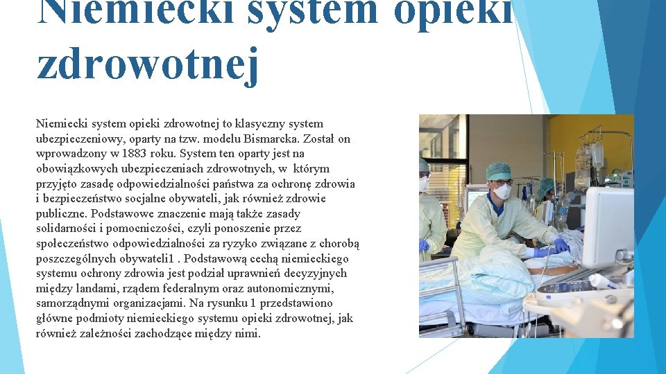 Niemiecki system opieki zdrowotnej to klasyczny system ubezpieczeniowy, oparty na tzw. modelu Bismarcka. Został