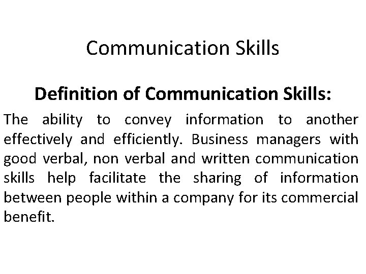 Communication Skills Definition of Communication Skills: The ability to convey information to another effectively