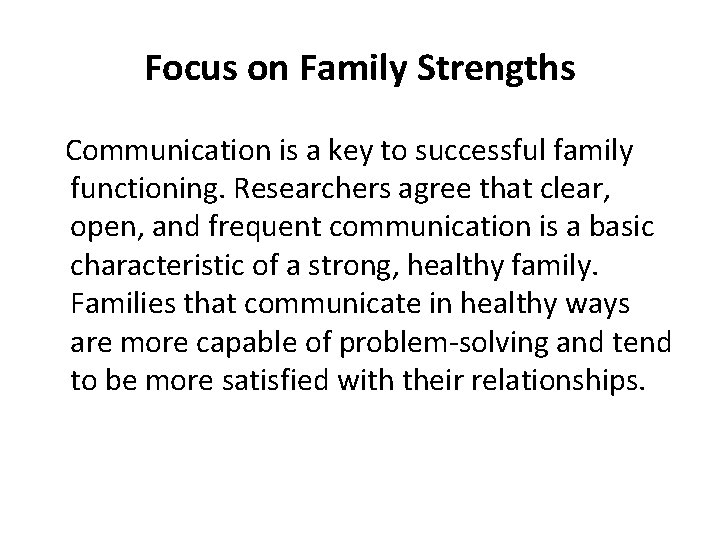 Focus on Family Strengths Communication is a key to successful family functioning. Researchers agree