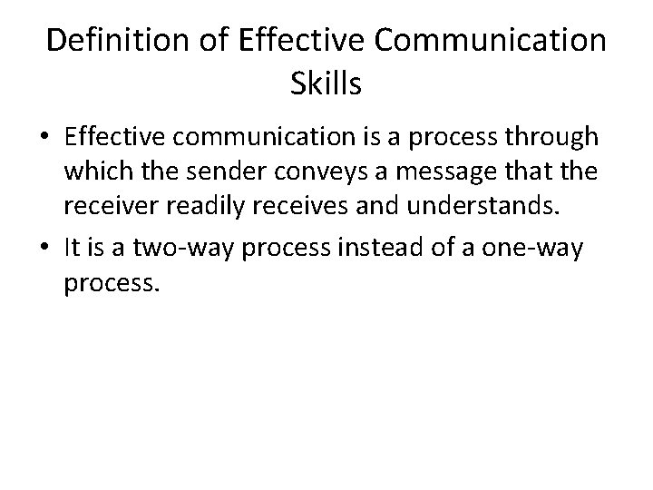 Definition of Effective Communication Skills • Effective communication is a process through which the