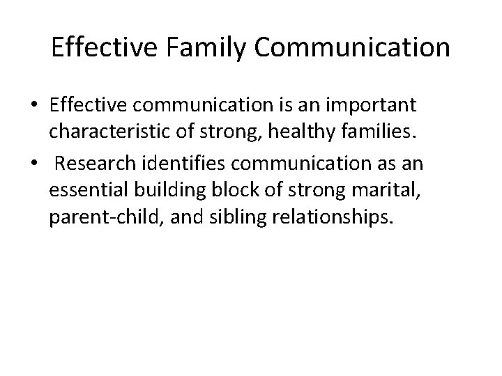 Effective Family Communication • Effective communication is an important characteristic of strong, healthy families.