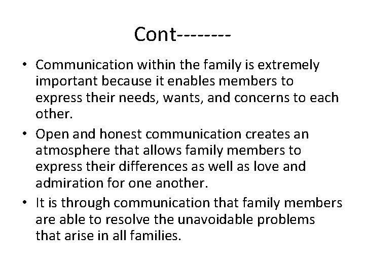 Cont------- • Communication within the family is extremely important because it enables members to