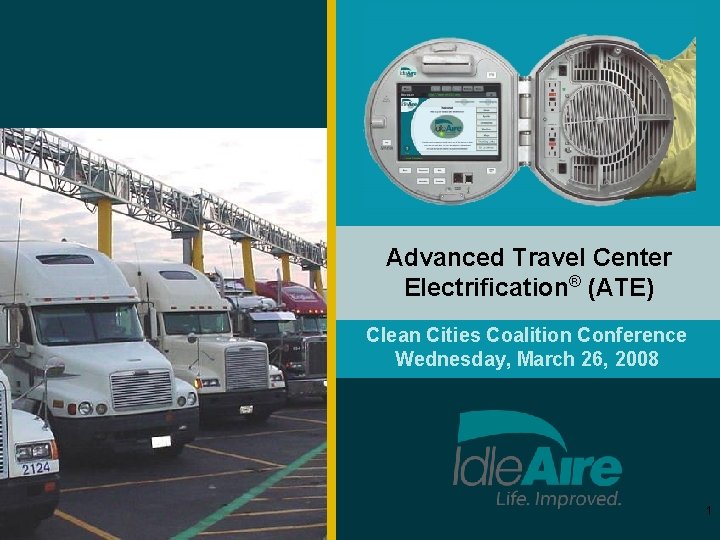 Advanced Travel Center Electrification® (ATE) Clean Cities Coalition Conference Wednesday, March 26, 2008 1