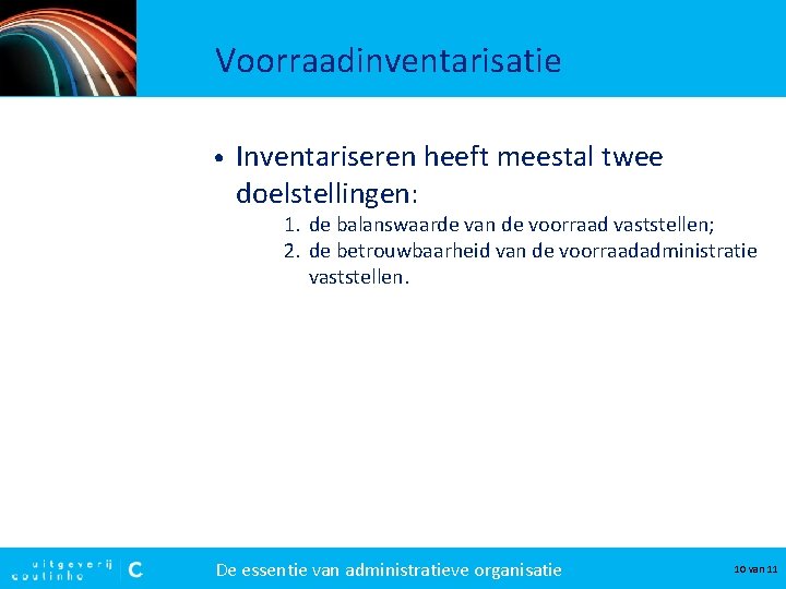 Voorraadinventarisatie • Inventariseren heeft meestal twee doelstellingen: 1. de balanswaarde van de voorraad vaststellen;