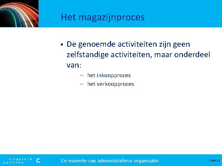 Het magazijnproces • De genoemde activiteiten zijn geen zelfstandige activiteiten, maar onderdeel van: –