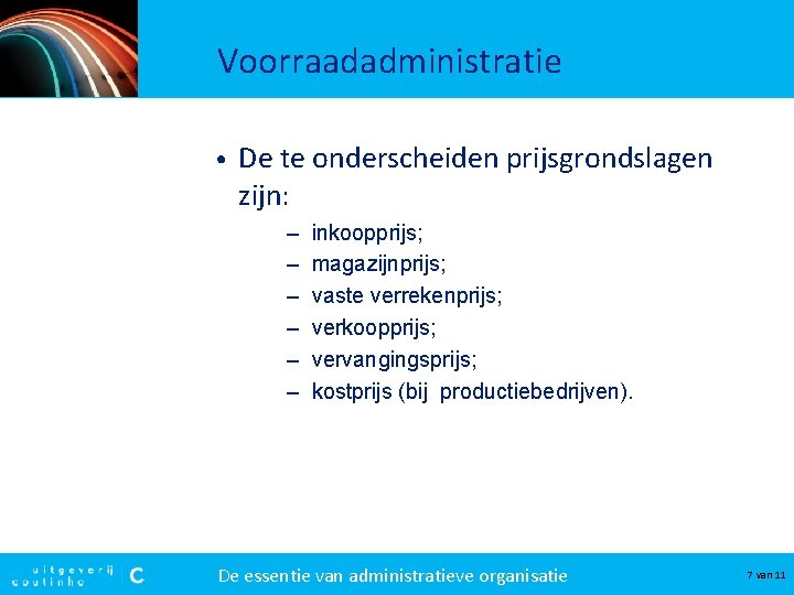 Voorraadadministratie • De te onderscheiden prijsgrondslagen zijn: – – – inkoopprijs; magazijnprijs; vaste verrekenprijs;